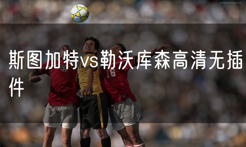 斯图加特vs勒沃库森高清无插件