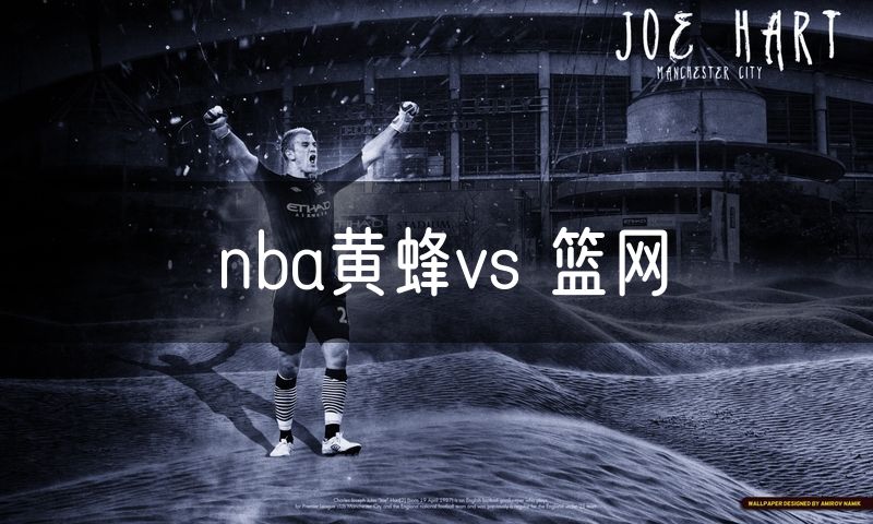 nba黄蜂vs 篮网 nba黄蜂vs 篮网