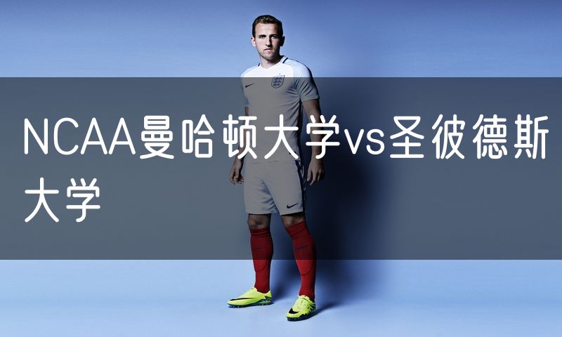NCAA曼哈顿大学vs圣彼德斯大学 NCAA曼哈顿大学vs圣彼德斯大学