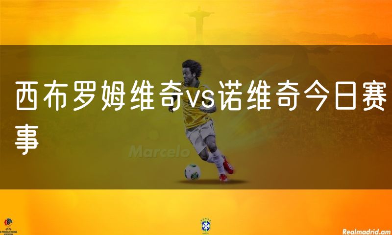 西布罗姆维奇vs诺维奇今日赛事 西布罗姆维奇vs诺维奇今日赛事