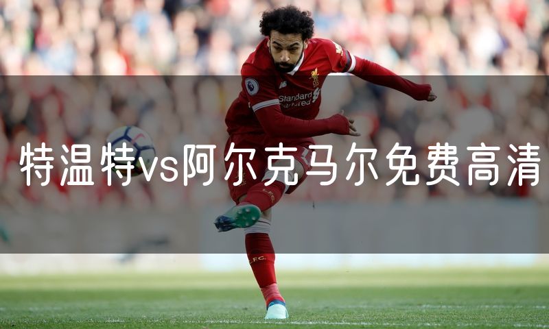 特温特vs阿尔克马尔免费高清 特温特vs阿尔克马尔免费高清