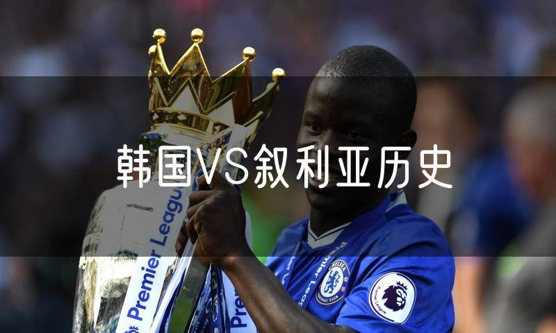 韩国VS叙利亚历史 韩国VS叙利亚历史