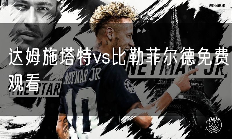 达姆施塔特vs比勒菲尔德免费观看 达姆施塔特vs比勒菲尔德免费观看