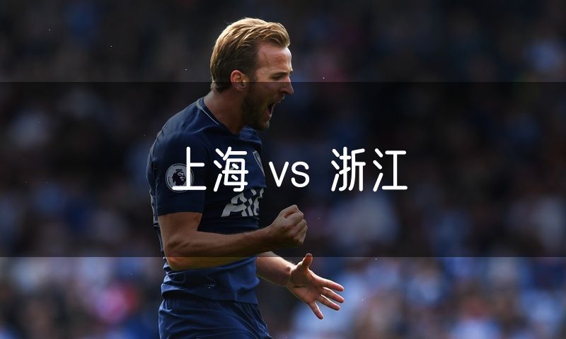 上海 vs 浙江 上海 vs 浙江