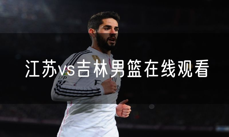 江苏vs吉林男篮在线观看