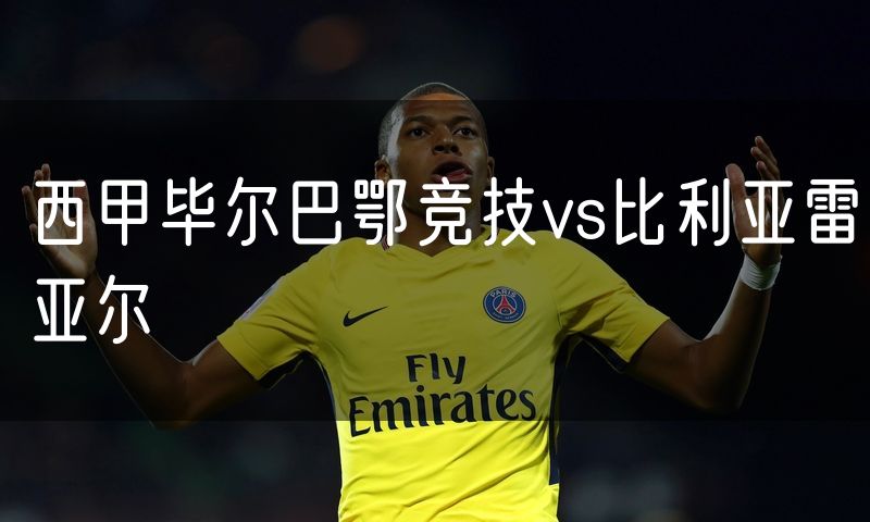 西甲毕尔巴鄂竞技vs比利亚雷亚尔