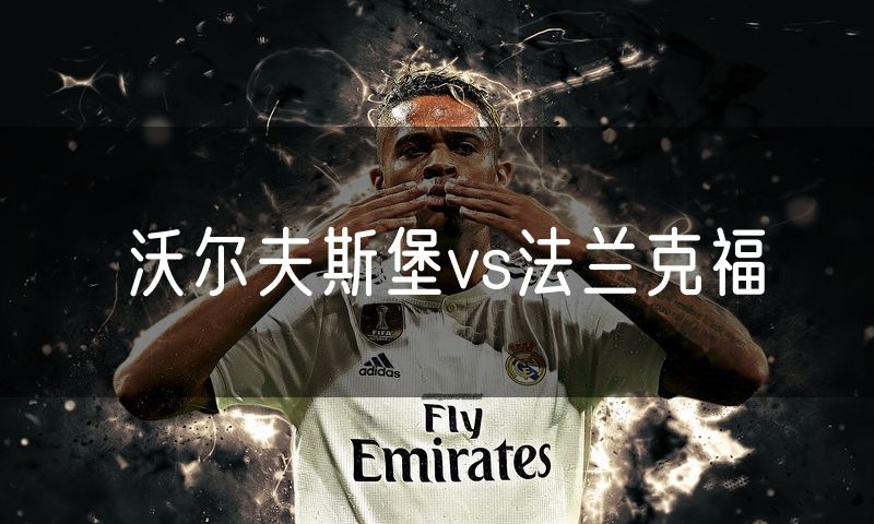 沃尔夫斯堡vs法兰克福 沃尔夫斯堡vs法兰克福