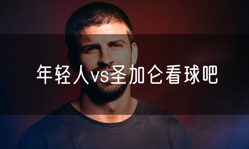 年轻人vs圣加仑看球吧