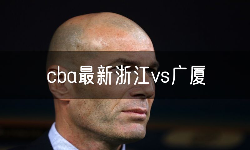 cba最新浙江vs广厦