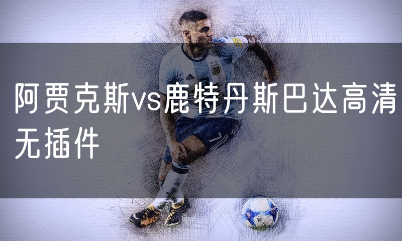 阿贾克斯vs鹿特丹斯巴达高清无插件