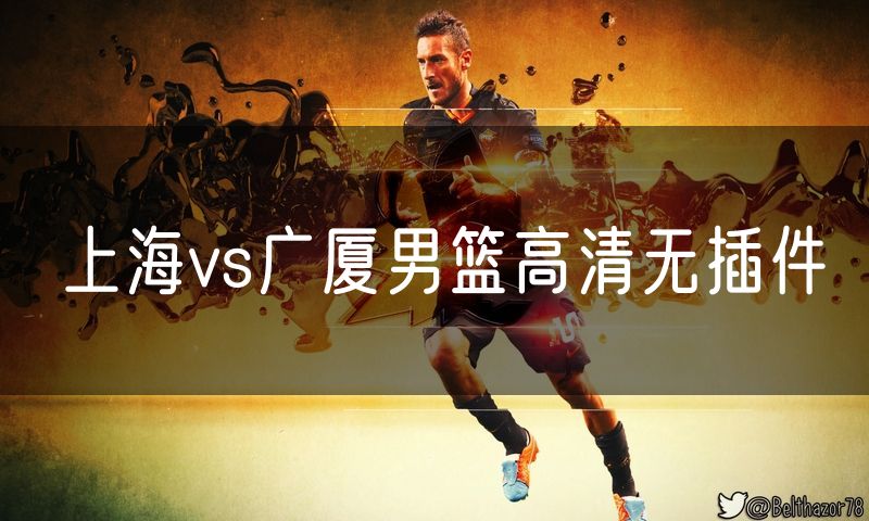 上海vs广厦男篮高清无插件 上海vs广厦男篮高清无插件