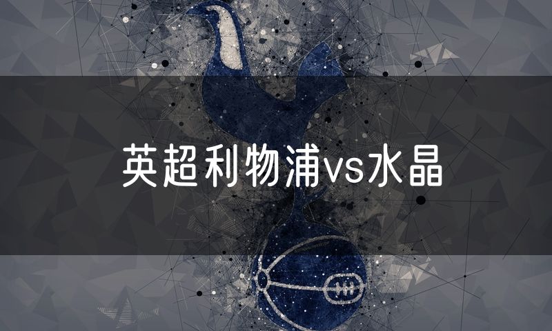 英超利物浦vs水晶