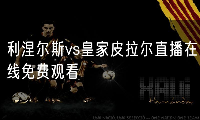 利涅尔斯vs皇家皮拉尔直播在线免费观看