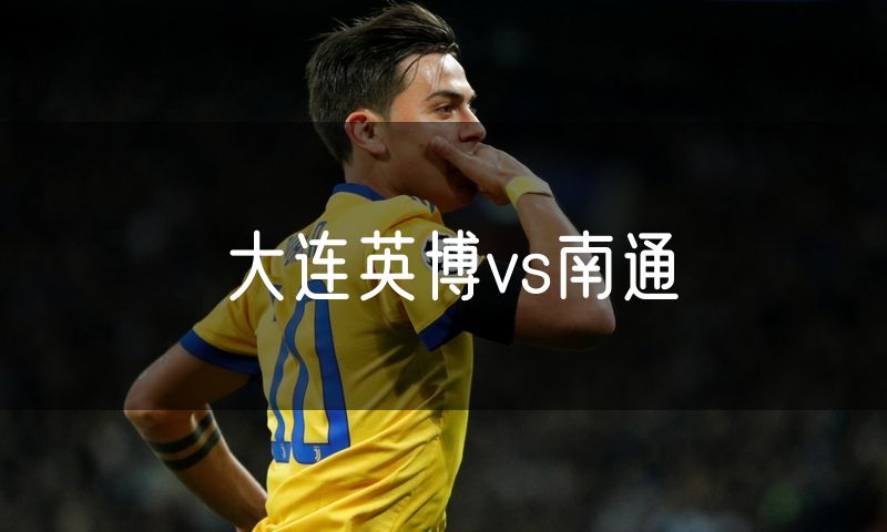 大连英博vs南通 大连英博vs南通