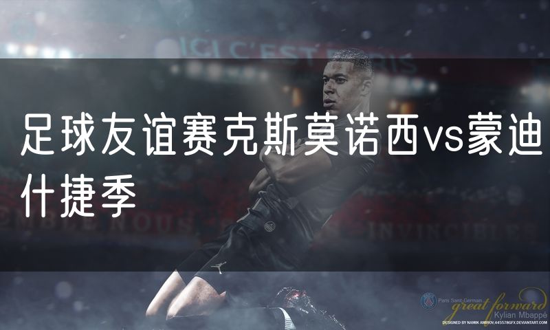 足球友谊赛克斯莫诺西vs蒙迪什捷季