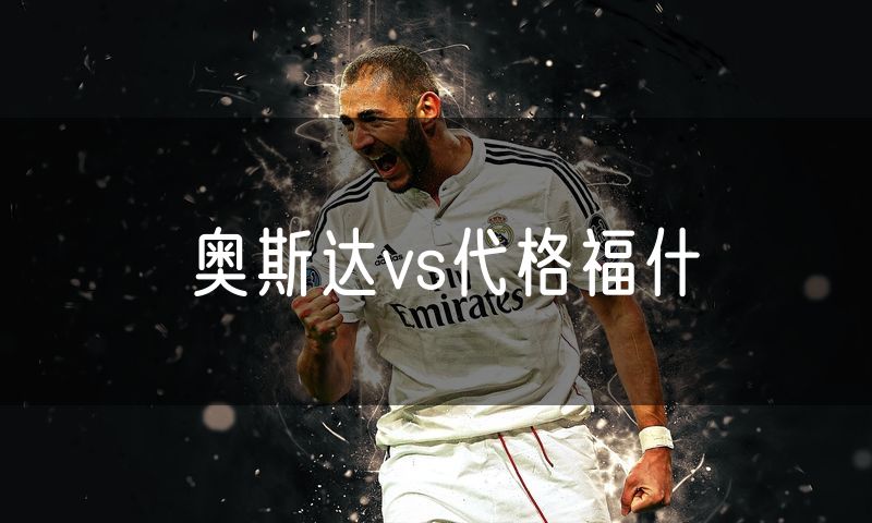 奥斯达vs代格福什
