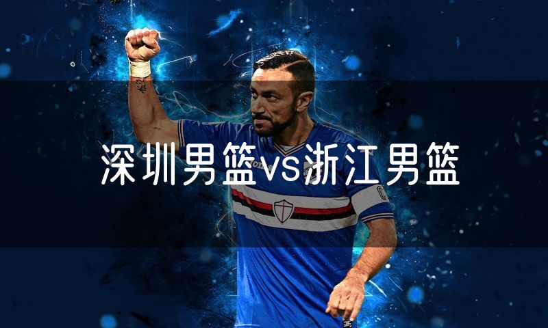 深圳男篮vs浙江男篮 深圳男篮vs浙江男篮