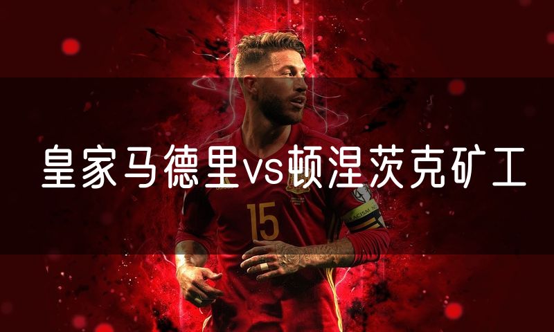 皇家马德里vs顿涅茨克矿工