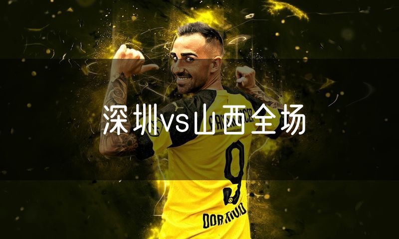 深圳vs山西全场 深圳vs山西全场