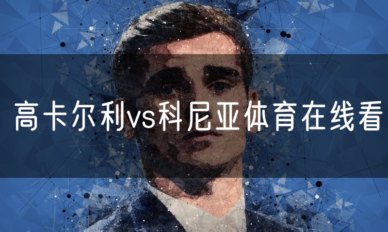 高卡尔利vs科尼亚体育在线看