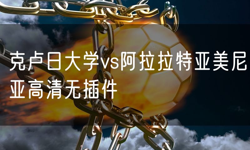 克卢日大学vs阿拉拉特亚美尼亚高清无插件