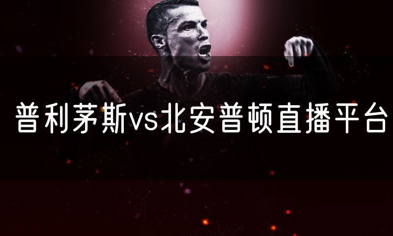 普利茅斯vs北安普顿直播平台