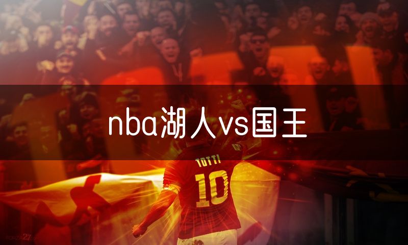 nba湖人vs国王 nba湖人vs国王