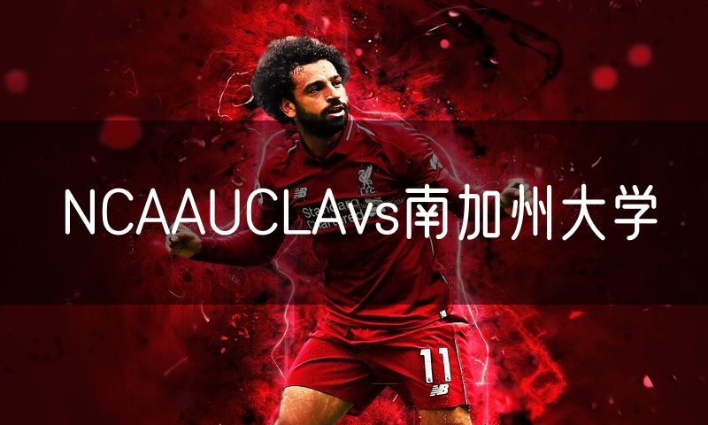 NCAAUCLAvs南加州大学