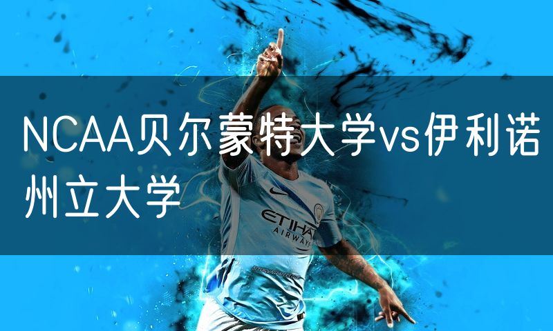 NCAA贝尔蒙特大学vs伊利诺州立大学