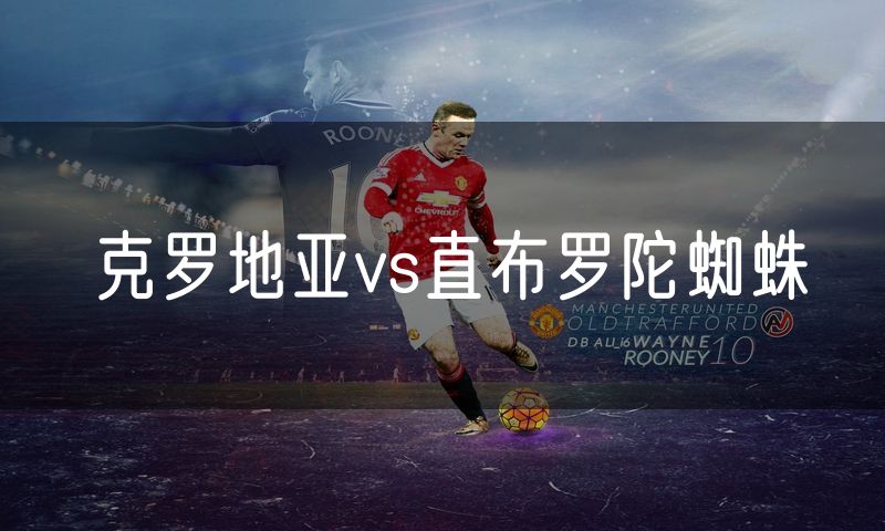 克罗地亚vs直布罗陀蜘蛛