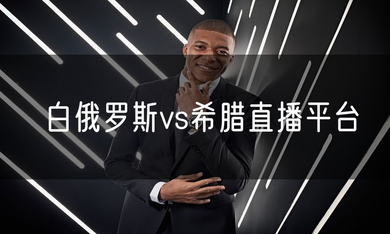 白俄罗斯vs希腊直播平台