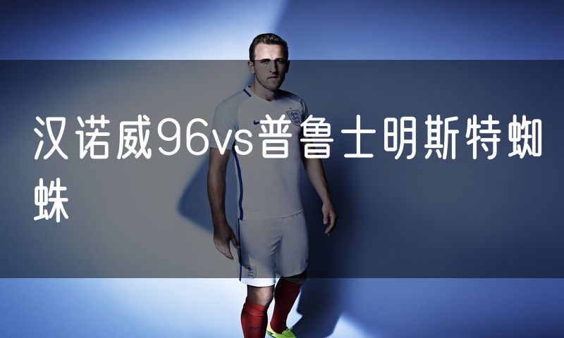 汉诺威96vs普鲁士明斯特蜘蛛 汉诺威96vs普鲁士明斯特蜘蛛