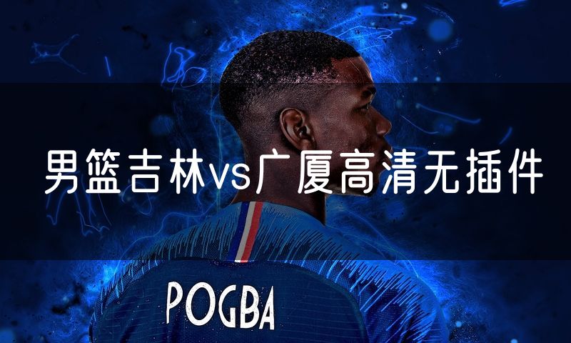 男篮吉林vs广厦高清无插件