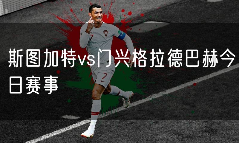 斯图加特vs门兴格拉德巴赫今日赛事