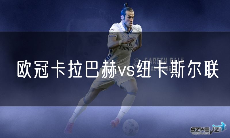 欧冠卡拉巴赫vs纽卡斯尔联 欧冠卡拉巴赫vs纽卡斯尔联