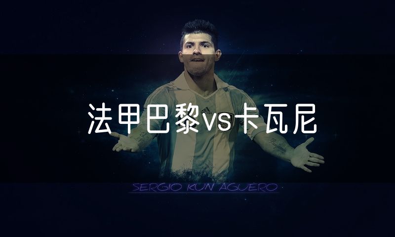 法甲巴黎vs卡瓦尼