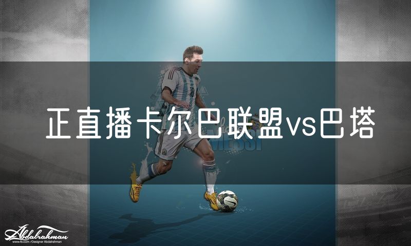正直播卡尔巴联盟vs巴塔