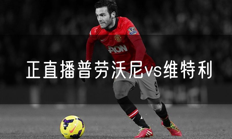 正直播普劳沃尼vs维特利 正直播普劳沃尼vs维特利