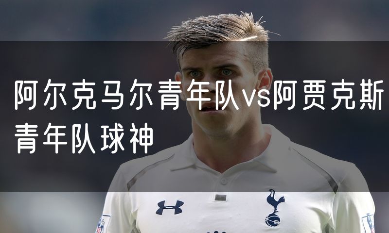 阿尔克马尔青年队vs阿贾克斯青年队球神 阿尔克马尔青年队vs阿贾克斯青年队球神