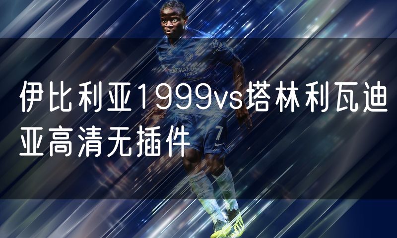 伊比利亚1999vs塔林利瓦迪亚高清无插件