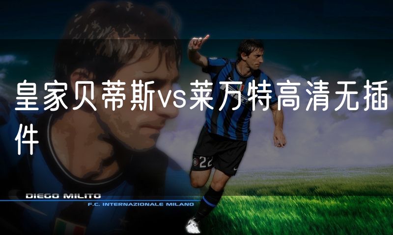 皇家贝蒂斯vs莱万特高清无插件