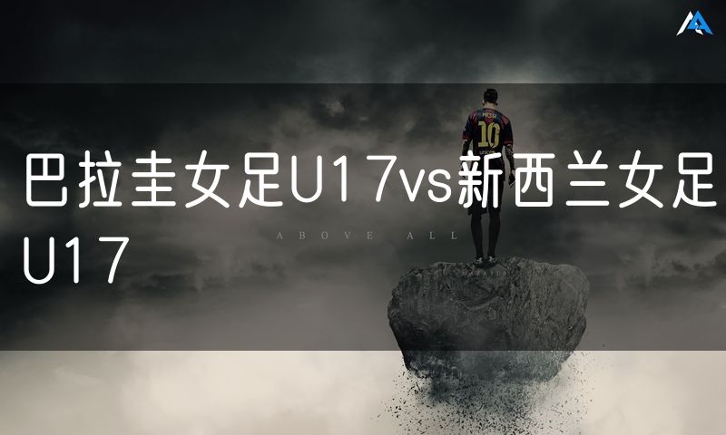 巴拉圭女足U17vs新西兰女足U17