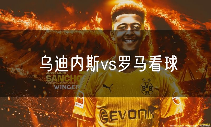 乌迪内斯vs罗马看球 乌迪内斯vs罗马看球
