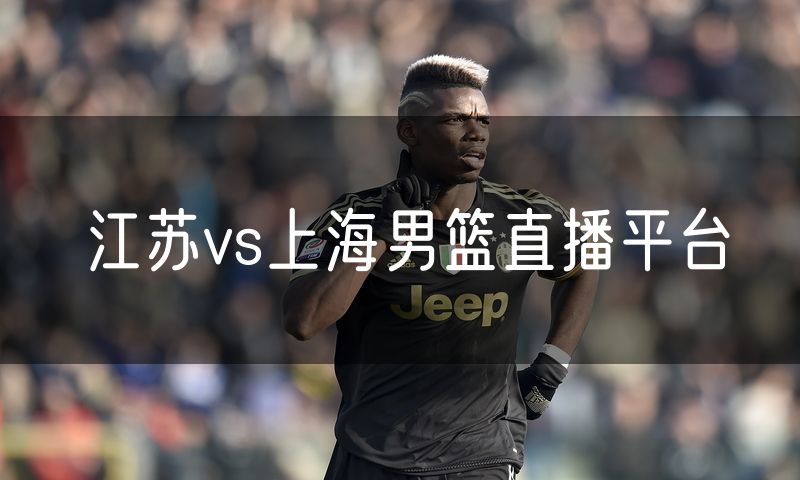 江苏vs上海男篮直播平台