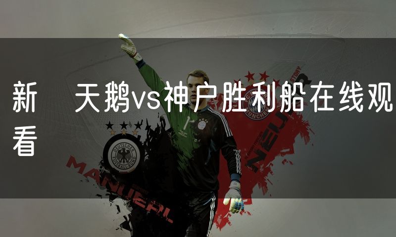 新潟天鹅vs神户胜利船在线观看