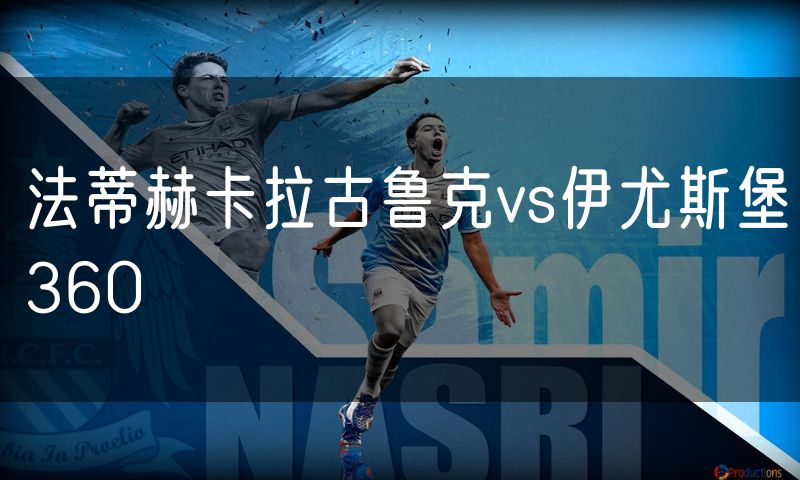 法蒂赫卡拉古鲁克vs伊尤斯堡360