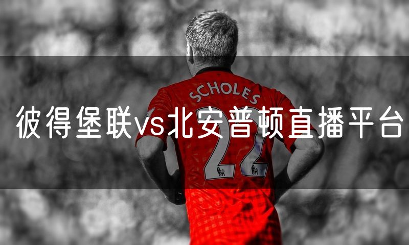 彼得堡联vs北安普顿直播平台