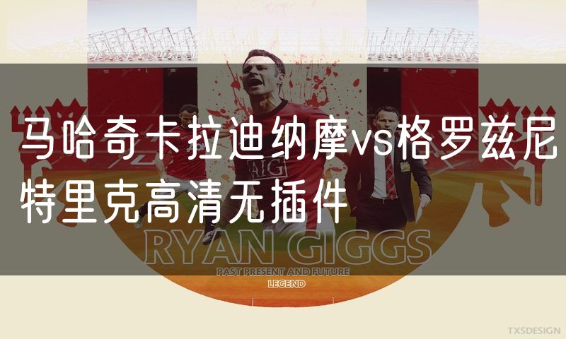 马哈奇卡拉迪纳摩vs格罗兹尼特里克高清无插件 马哈奇卡拉迪纳摩vs格罗兹尼特里克高清无插件