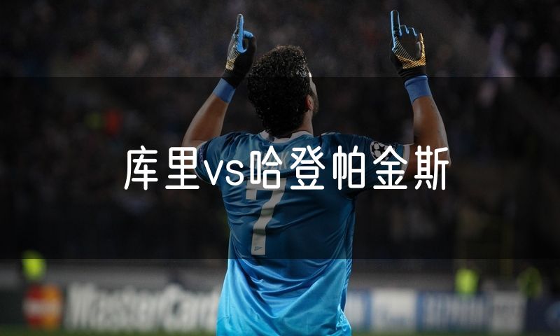 库里vs哈登帕金斯 库里vs哈登帕金斯