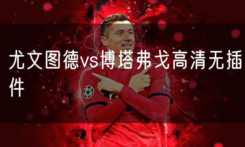 尤文图德vs博塔弗戈高清无插件